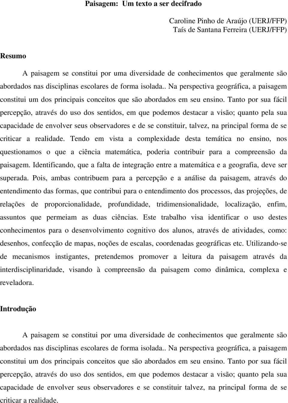 Tanto por sua fácil percepção, através do uso dos sentidos, em que podemos destacar a visão; quanto pela sua capacidade de envolver seus observadores e de se constituir, talvez, na principal forma de