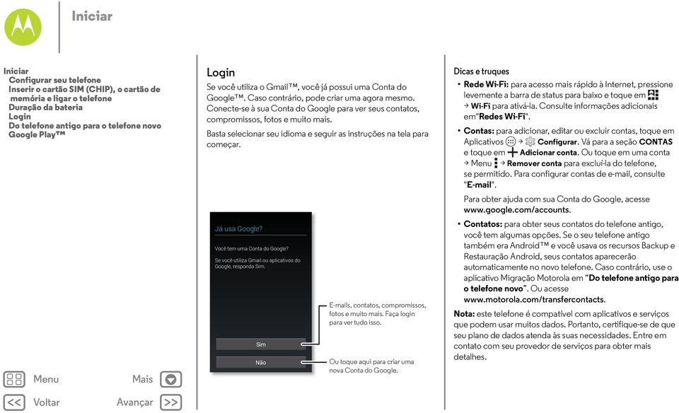 Basta selecionar seu idioma e seguir as instruções na tela para começar. Já usa Google? Você tem uma Conta do Google? Se você utiliza Gmail ou aplicativos do Google, responda Sim.