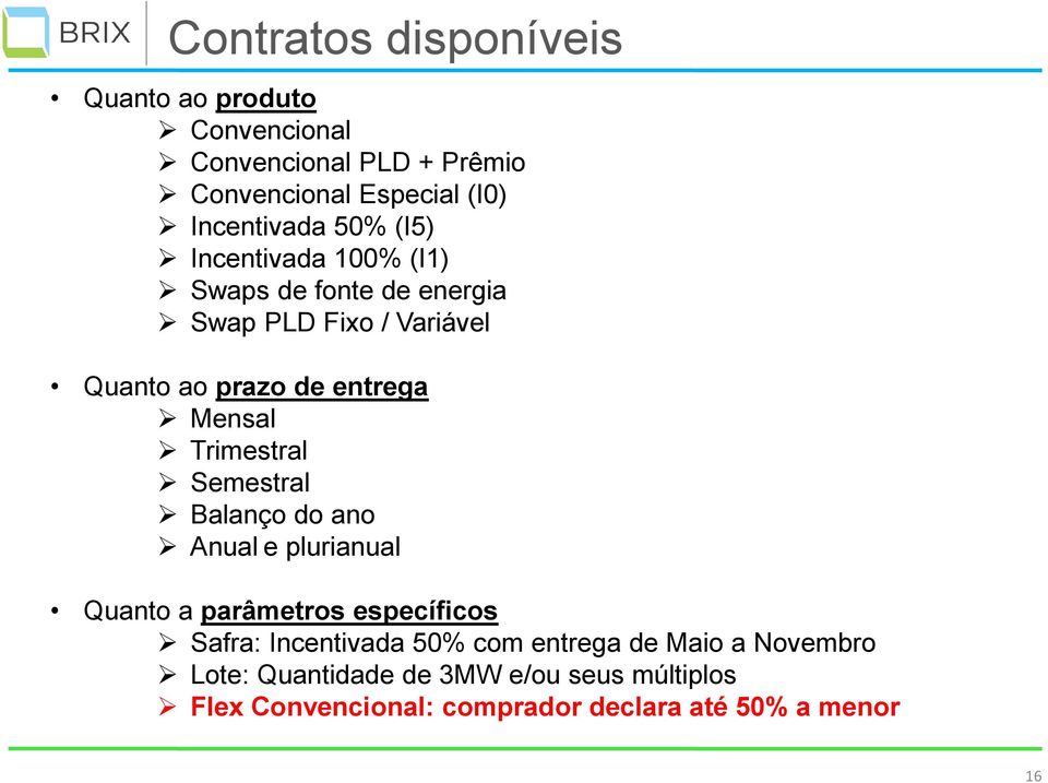 Trimestral Semestral Balanço do ano Anual e plurianual Quanto a parâmetros específicos Safra: Incentivada 50% com