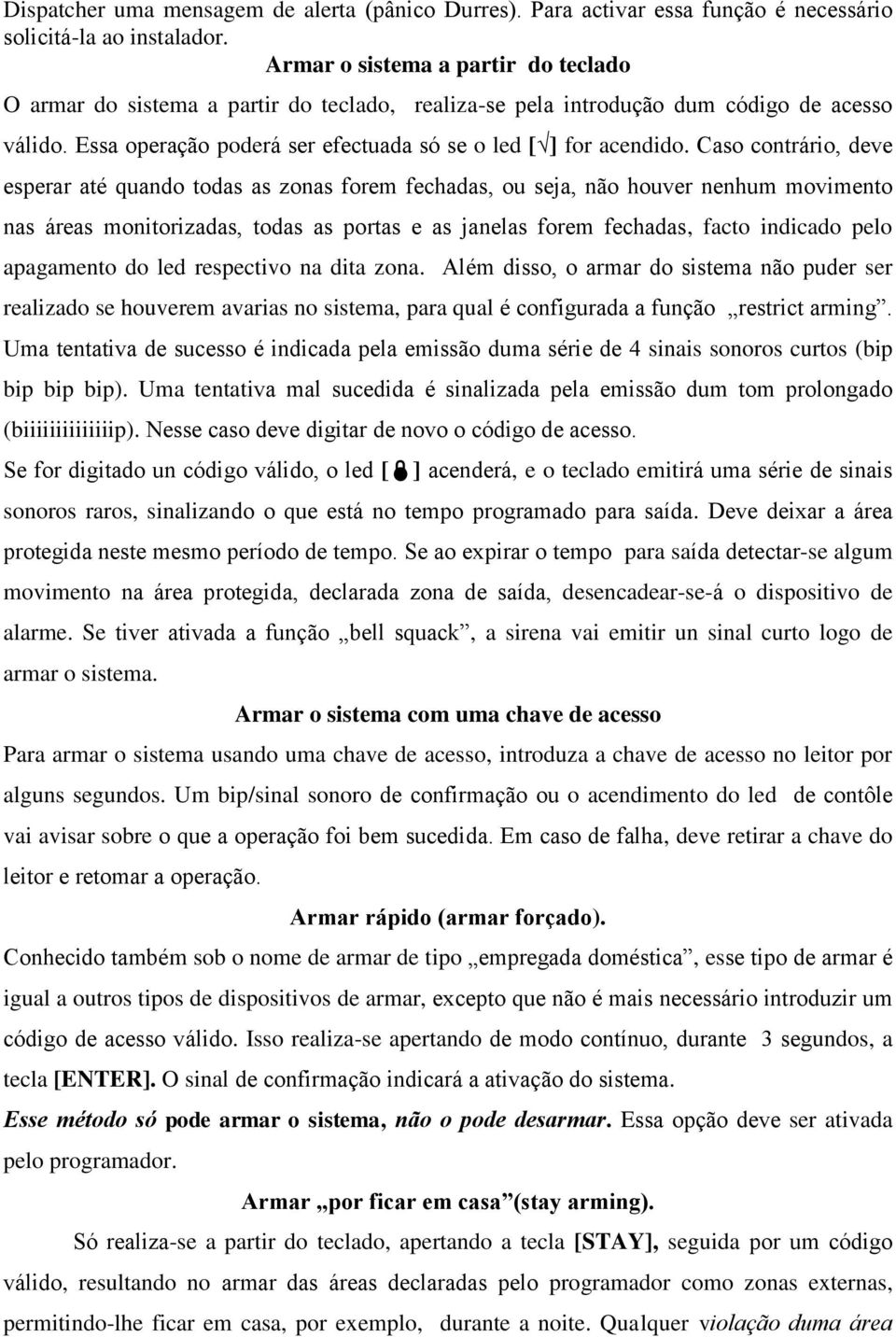 Caso contrário, deve esperar até quando todas as zonas forem fechadas, ou seja, não houver nenhum movimento nas áreas monitorizadas, todas as portas e as janelas forem fechadas, facto indicado pelo