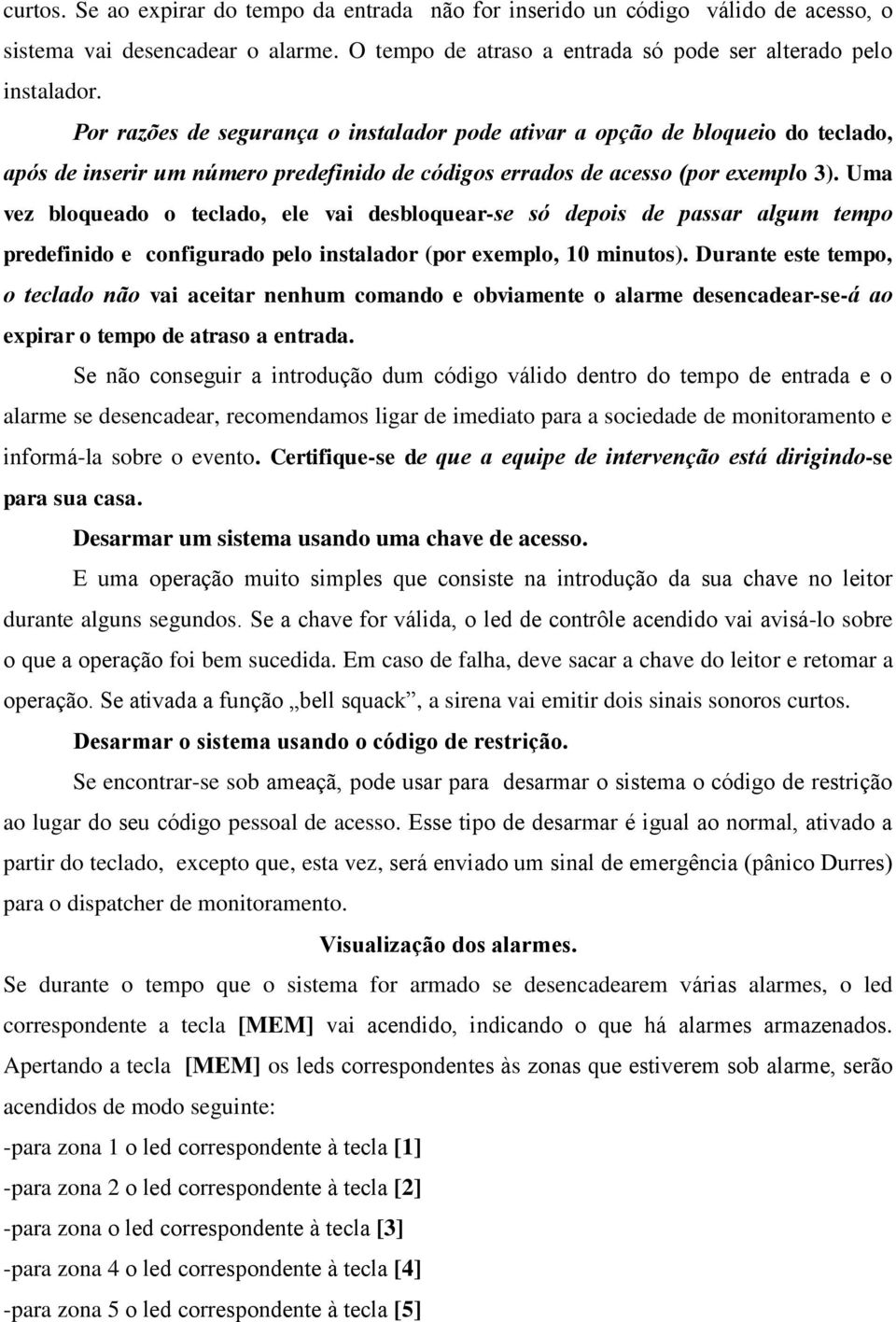 Uma vez bloqueado o teclado, ele vai desbloquear-se só depois de passar algum tempo predefinido e configurado pelo instalador (por exemplo, 10 minutos).