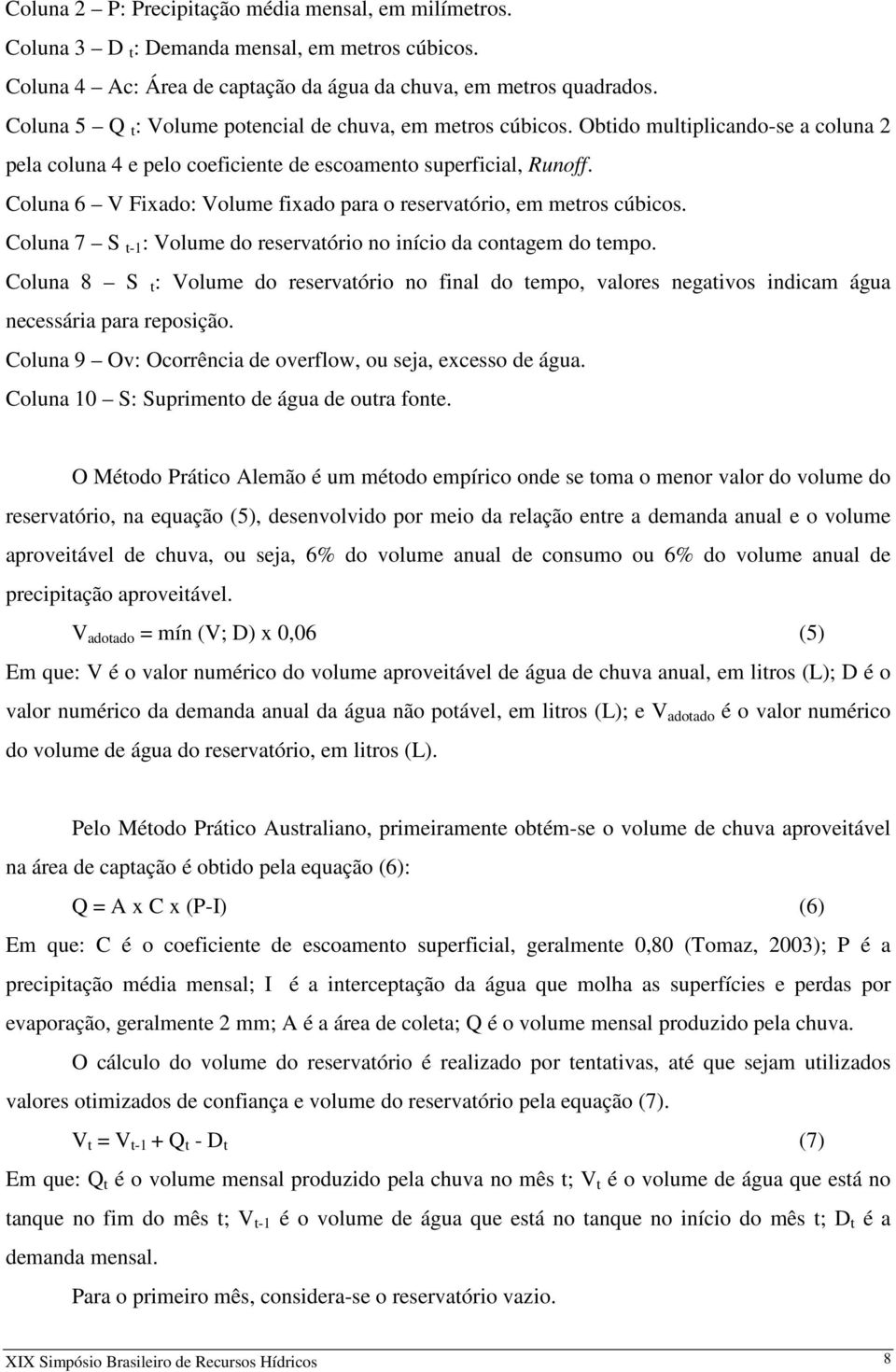 Coluna 6 V Fixado: Volume fixado para o reservatório, em metros cúbicos. Coluna 7 S t-1 : Volume do reservatório no início da contagem do tempo.