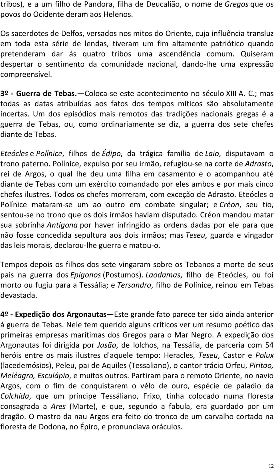 ascendência comum. Quiseram despertar o sentimento da comunidade nacional, dando-lhe uma expressão compreensível. 3º - Guerra de Tebas. Co