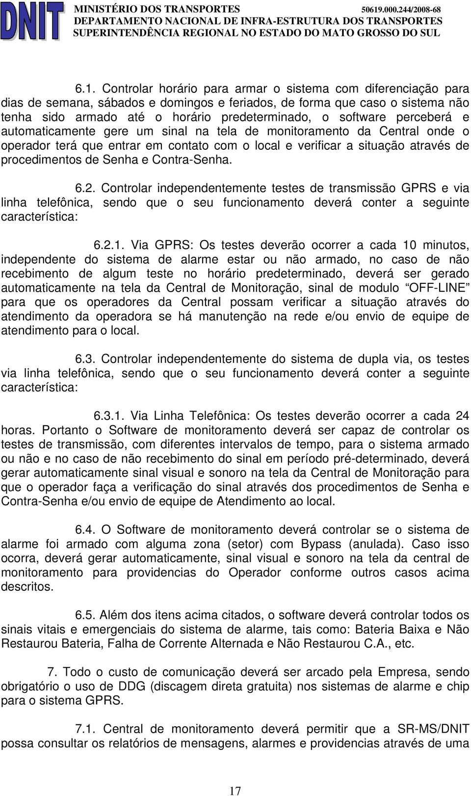 e Contra-Senha. 6.2. Controlar independentemente testes de transmissão GPRS e via linha telefônica, sendo que o seu funcionamento deverá conter a seguinte característica: 6.2.1.