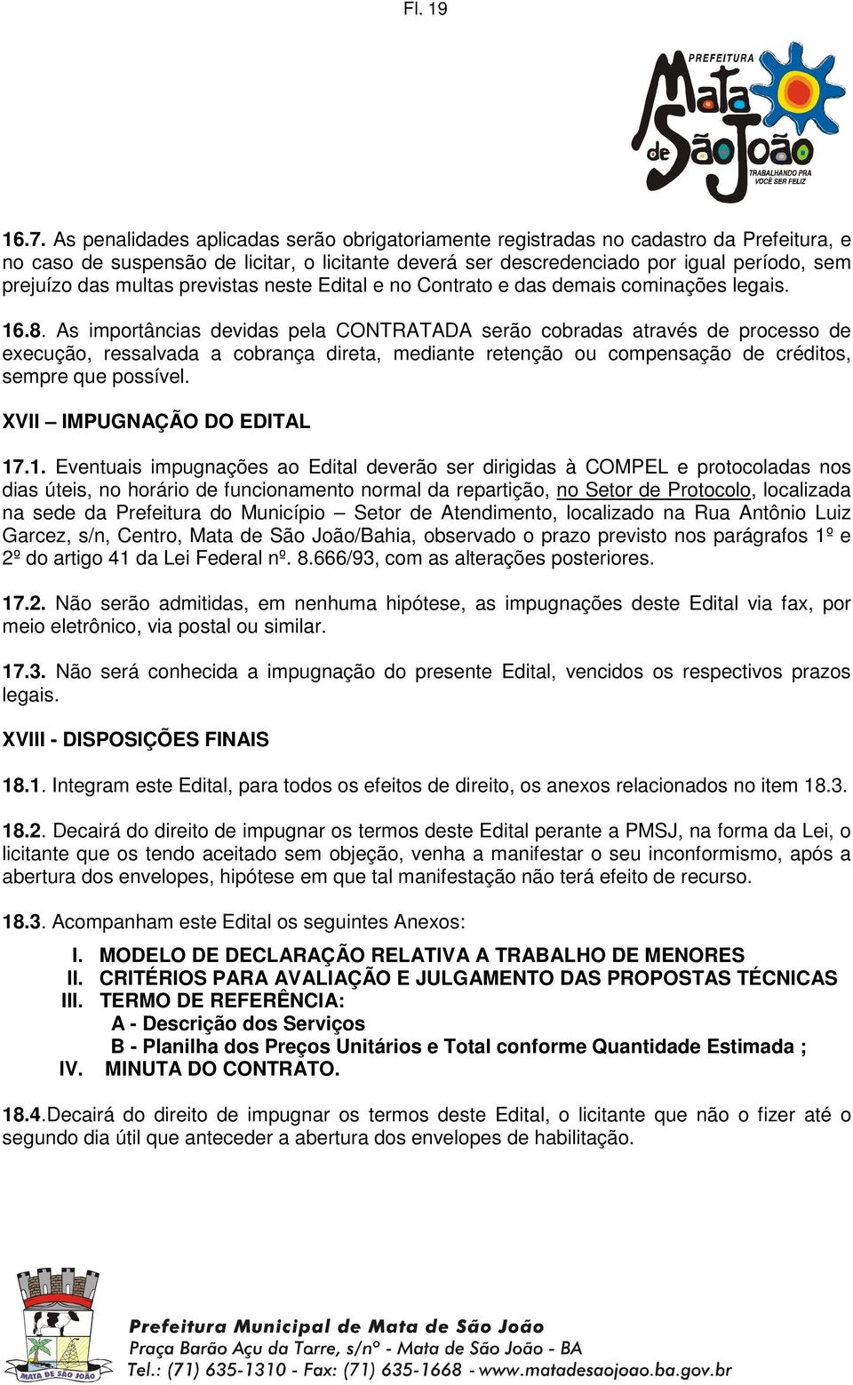 multas previstas neste Edital e no Contrato e das demais cominações legais. 16.8.