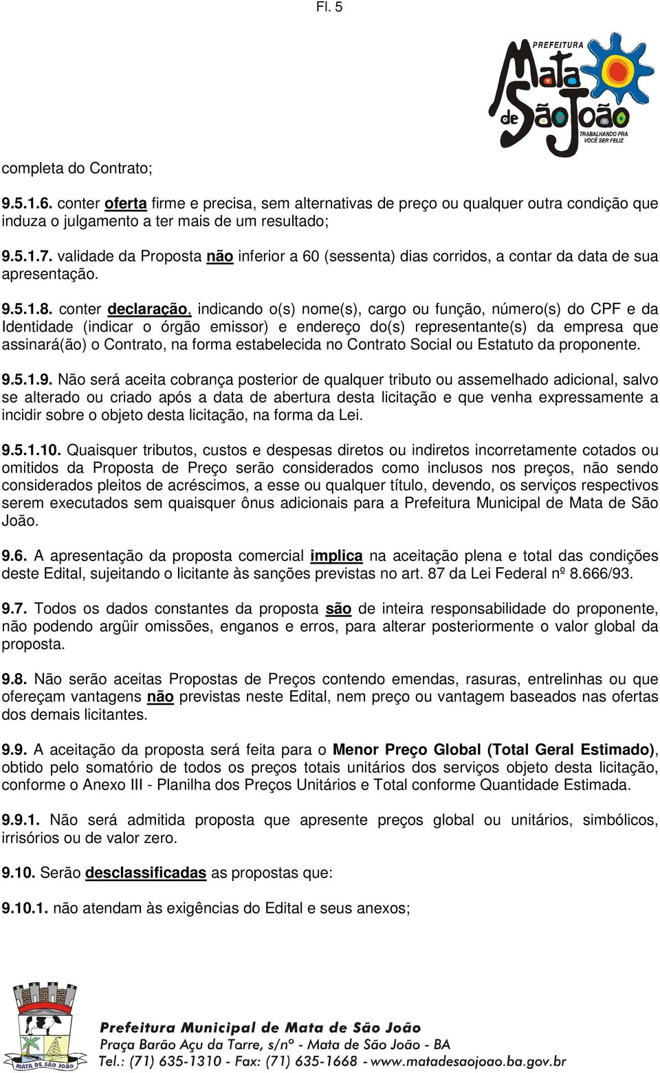 conter declaração, indicando o(s) nome(s), cargo ou função, número(s) do CPF e da Identidade (indicar o órgão emissor) e endereço do(s) representante(s) da empresa que assinará(ão) o Contrato, na