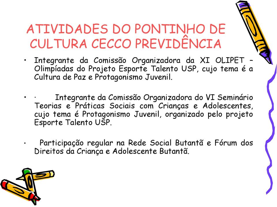 Integrante da Comissão Organizadora do VI Seminário Teorias e Práticas Sociais com Crianças e Adolescentes, cujo tema é