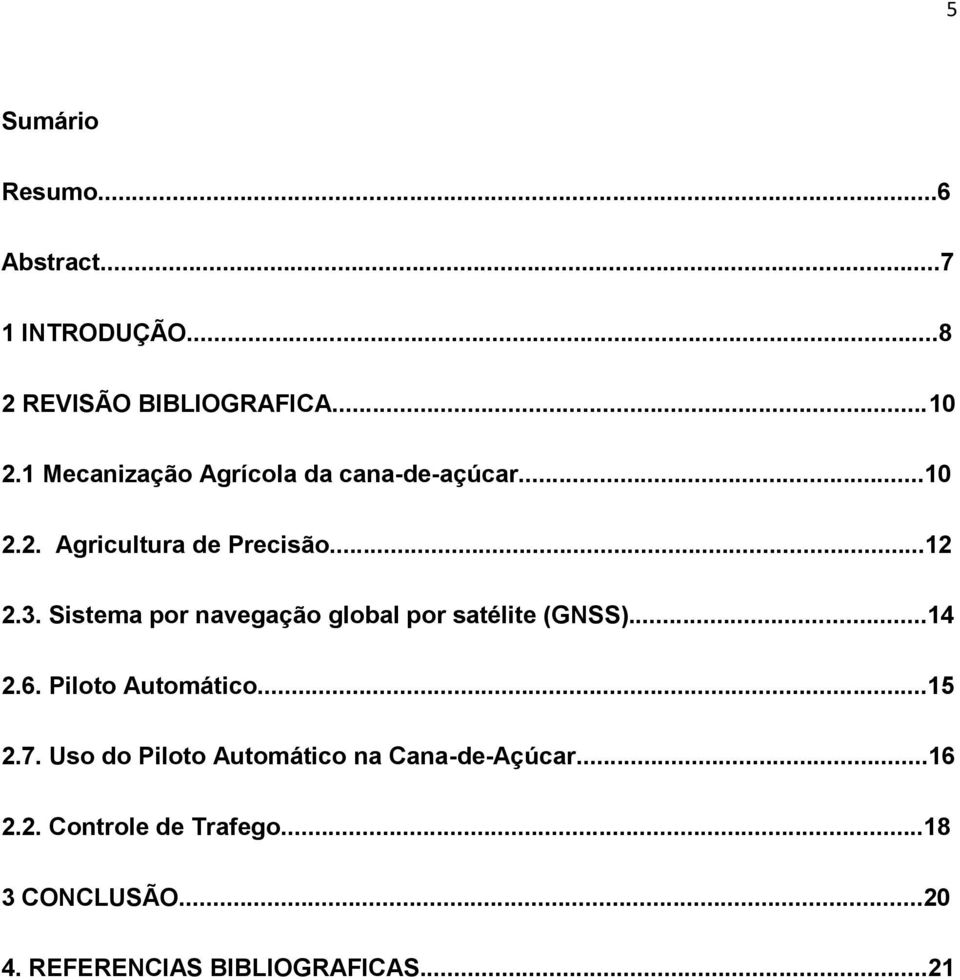 Sistema por navegação global por satélite (GNSS)...14 2.6. Piloto Automático...15 2.7.