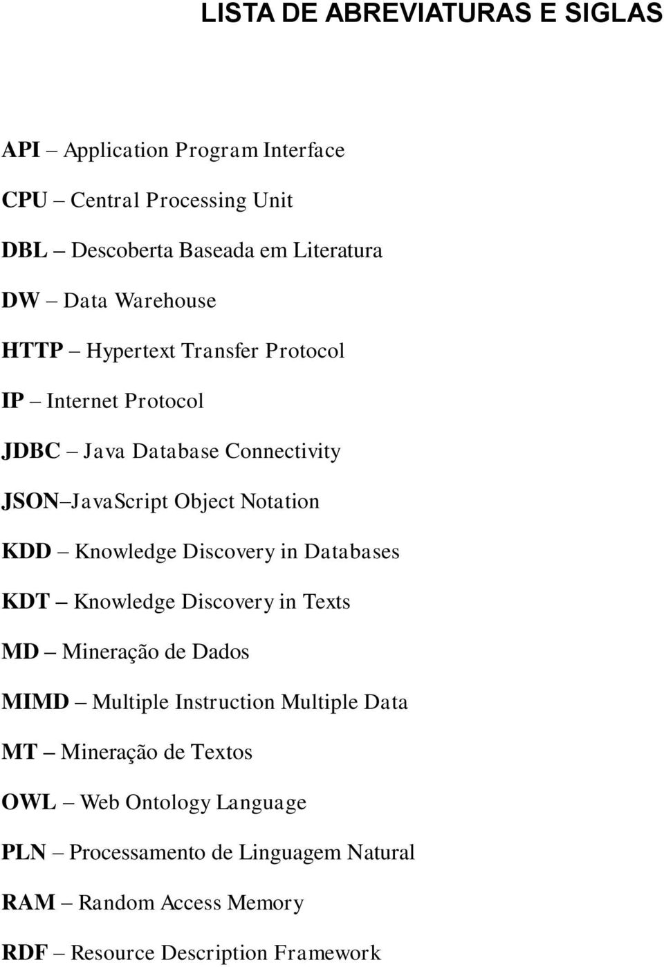 Knowledge Discovery in Databases KDT Knowledge Discovery in Texts MD Mineração de Dados MIMD Multiple Instruction Multiple Data MT