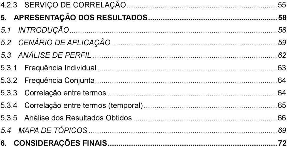 3.3 Correlação entre termos... 64 5.3.4 Correlação entre termos (temporal)... 65 5.3.5 Análise dos Resultados Obtidos.