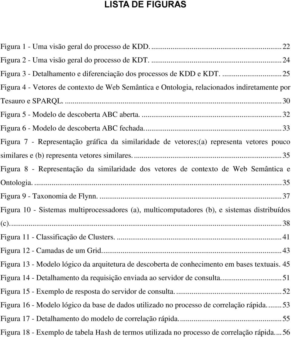 ... 32 Figura 6 - Modelo de descoberta ABC fechada.... 33 Figura 7 - Representação gráfica da similaridade de vetores;(a) representa vetores pouco similares e (b) representa vetores similares.