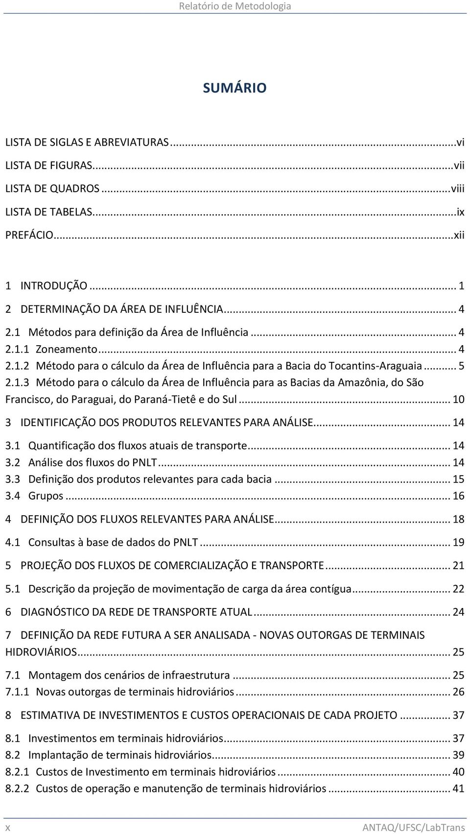 .. 10 3 IDENTIFICAÇÃO DOS PRODUTOS RELEVANTES PARA ANÁLISE... 14 3.1 Quantificação dos fluxos atuais de transporte... 14 3.2 Análise dos fluxos do PNLT... 14 3.3 Definição dos produtos relevantes para cada bacia.