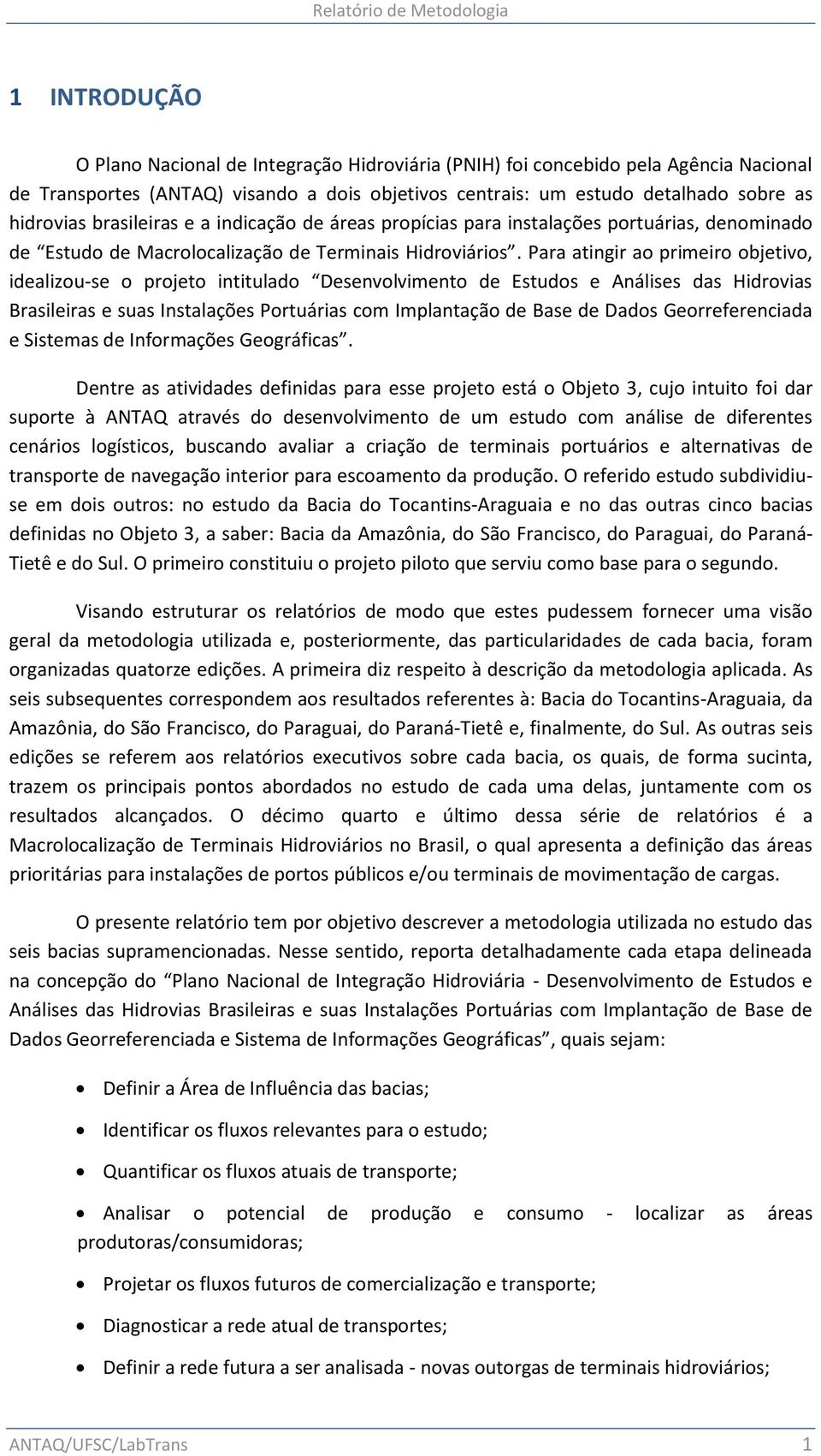 Para atingir ao primeiro objetivo, idealizou-se o projeto intitulado Desenvolvimento de Estudos e Análises das Hidrovias Brasileiras e suas Instalações Portuárias com Implantação de Base de Dados