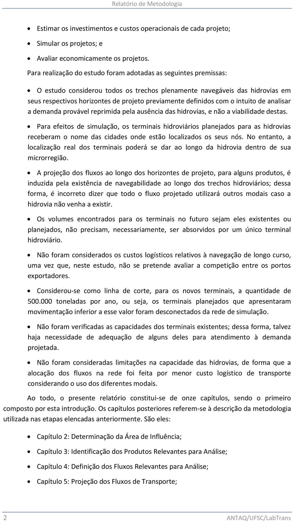 definidos com o intuito de analisar a demanda provável reprimida pela ausência das hidrovias, e não a viabilidade destas.