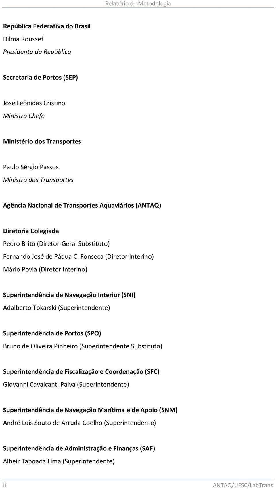 Fonseca (Diretor Interino) Mário Povia (Diretor Interino) Superintendência de Navegação Interior (SNI) Adalberto Tokarski (Superintendente) Superintendência de Portos (SPO) Bruno de Oliveira Pinheiro