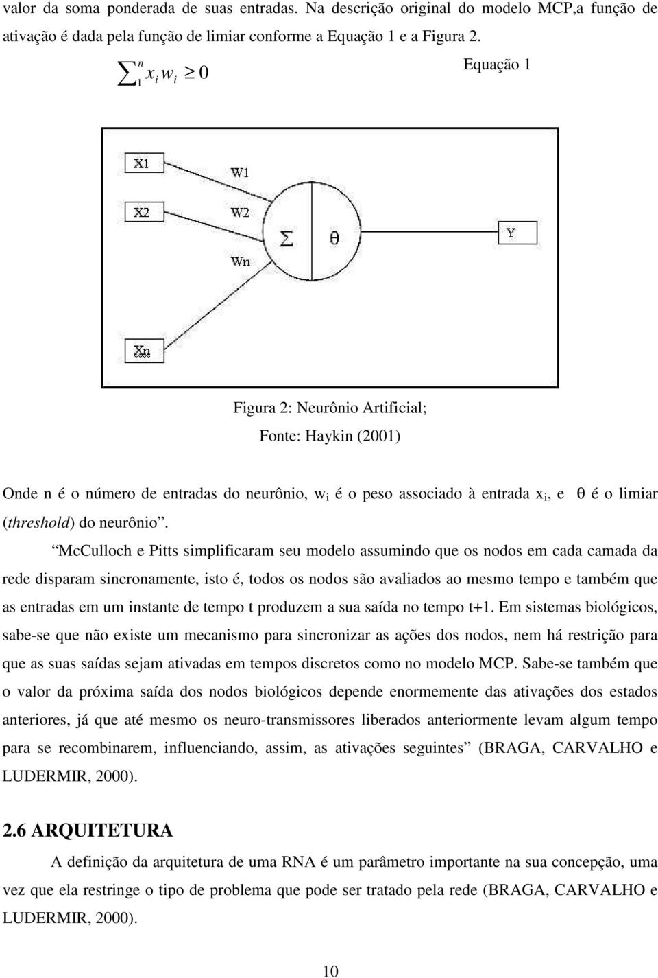 McCulloch e Pitts simplificaram seu modelo assumindo que os nodos em cada camada da rede disparam sincronamente, isto é, todos os nodos são avaliados ao mesmo tempo e também que as entradas em um