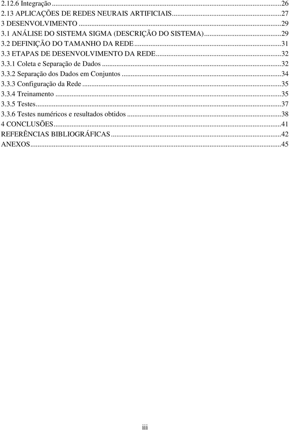 3 ETAPAS DE DESENVOLVIMENTO DA REDE...32 3.3.1 Coleta e Separação de Dados...32 3.3.2 Separação dos Dados em Conjuntos...34 3.