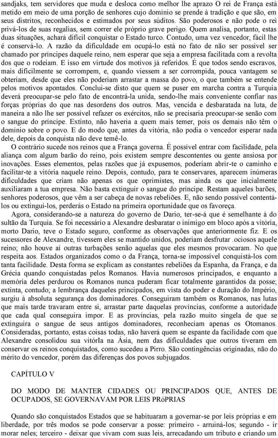 Quem analisa, portanto, estas duas situações, achará difícil conquistar o Estado turco. Contudo, uma vez vencedor, fácil lhe é conservá-lo.