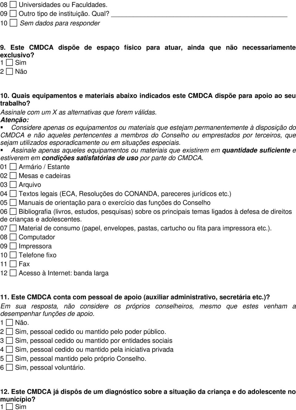 Atenção: Considere apenas os equipamentos ou materiais que estejam permanentemente à disposição do CMDCA e não aqueles pertencentes a membros do Conselho ou emprestados por terceiros, que sejam