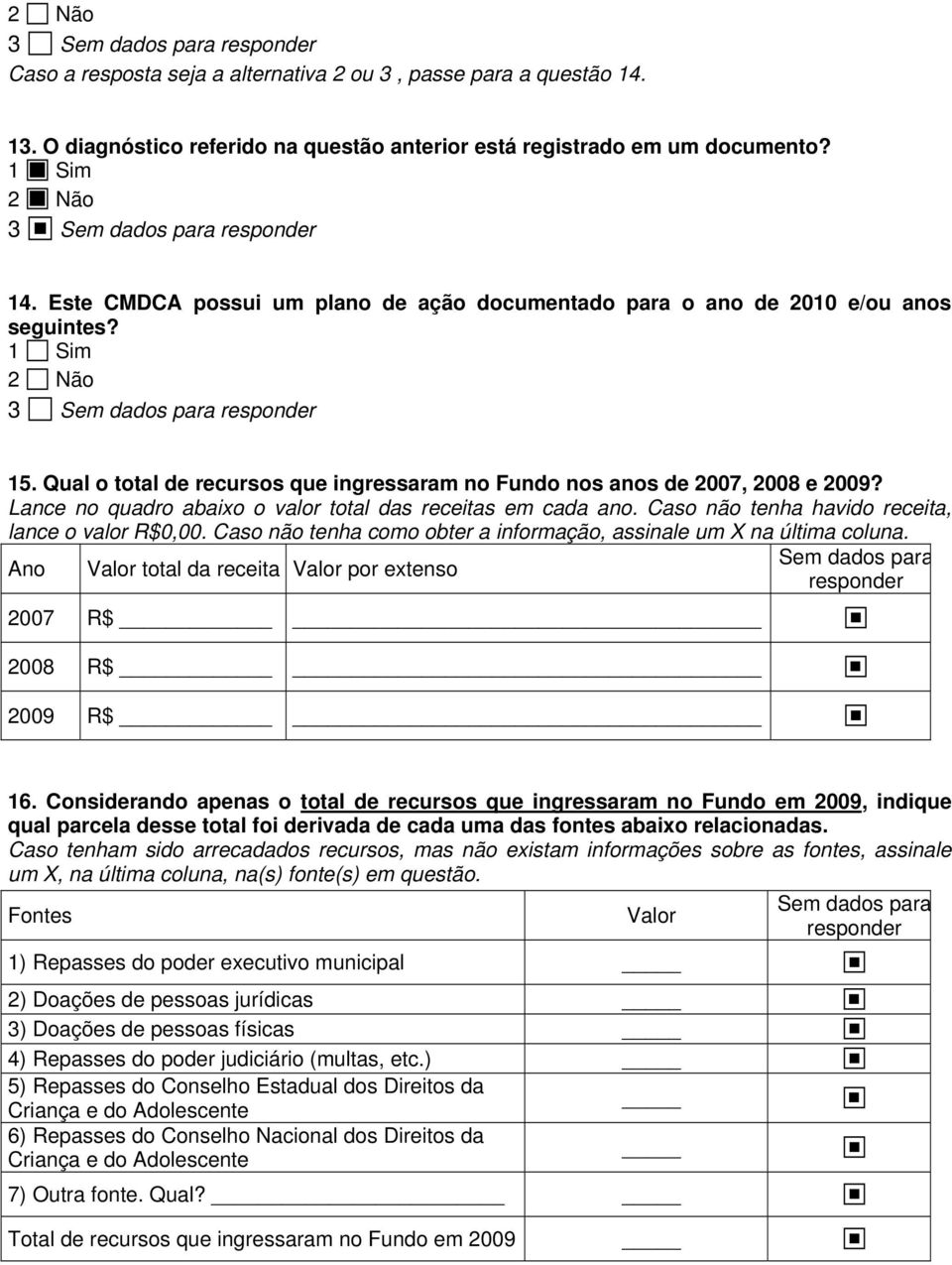 Lance no quadro abaixo o valor total das receitas em cada ano. Caso não tenha havido receita, lance o valor R$0,00. Caso não tenha como obter a informação, assinale um X na última coluna.