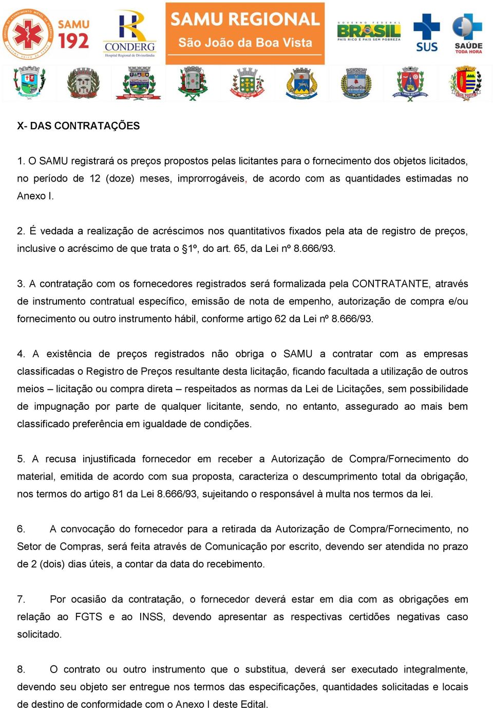 É vedada a realização de acréscimos nos quantitativos fixados pela ata de registro de preços, inclusive o acréscimo de que trata o 1º, do art. 65, da Lei nº 8.666/93. 3.