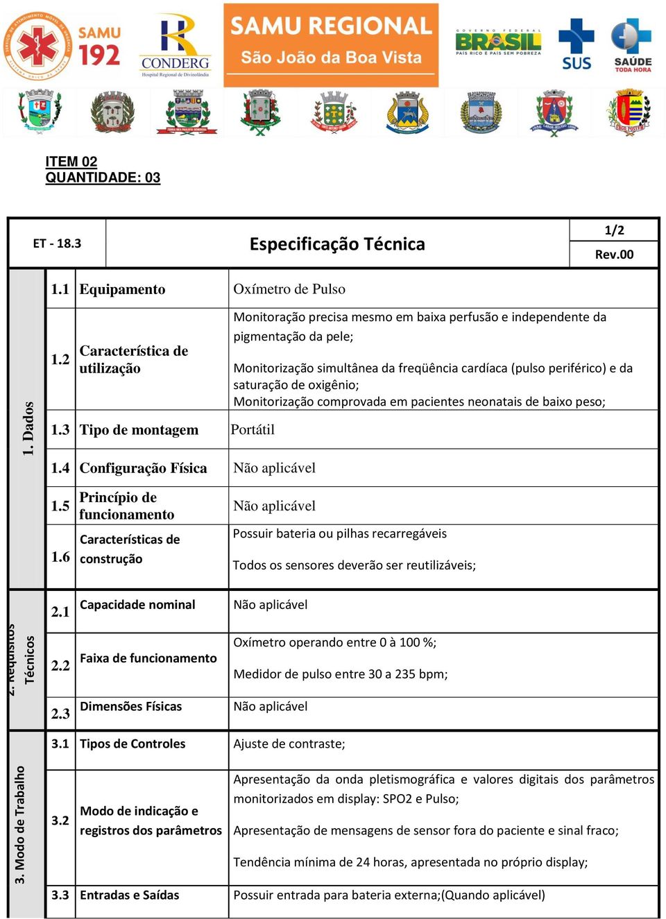 oxigênio; Monitorização comprovada em pacientes neonatais de baixo peso; 1.3 Tipo de montagem Portátil 1.4 Configuração Física Não aplicável 1.5 1.