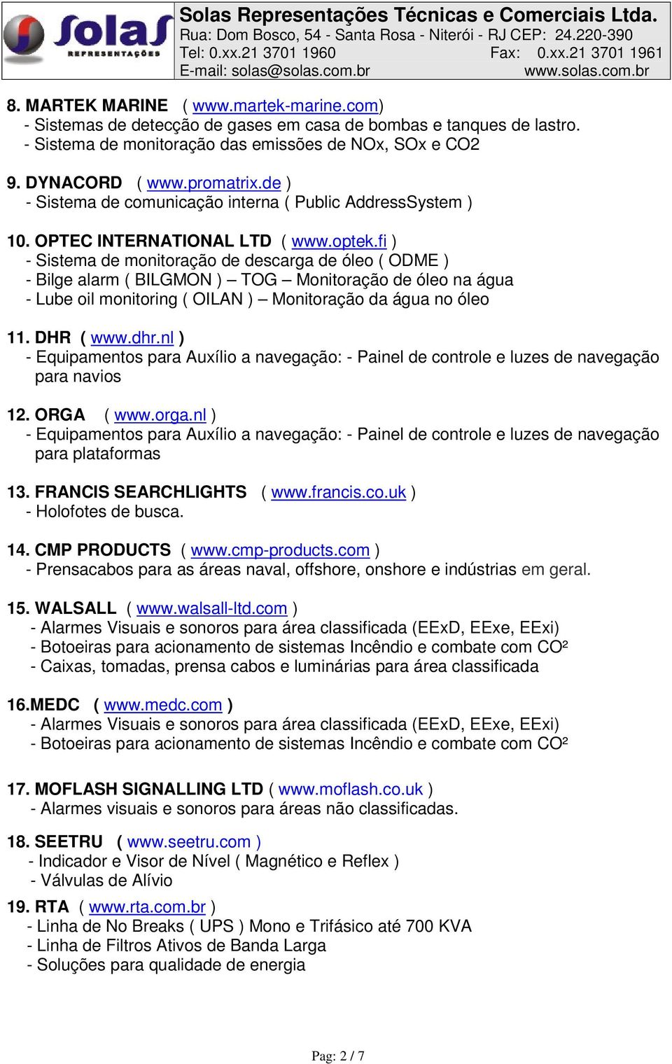 fi ) - Sistema de monitoração de descarga de óleo ( ) - Bilge alarm ( BILGMON ) TOG Monitoração de óleo na água - Lube oil monitoring ( OILAN ) Monitoração da água no óleo 11. DHR ( www.dhr.