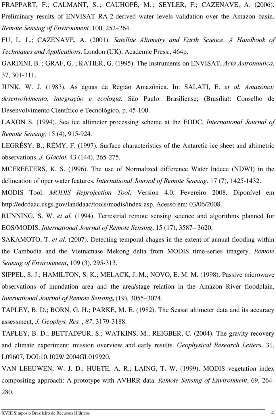 GARDINI, B. ; GRAF, G. ; RATIER, G. (1995). The instruments on ENVISAT, Acta Astronautica, 37, 301-311. JUNK, W. J. (1983). As águas da Região Amazônica. In: SALATI, E. et al.