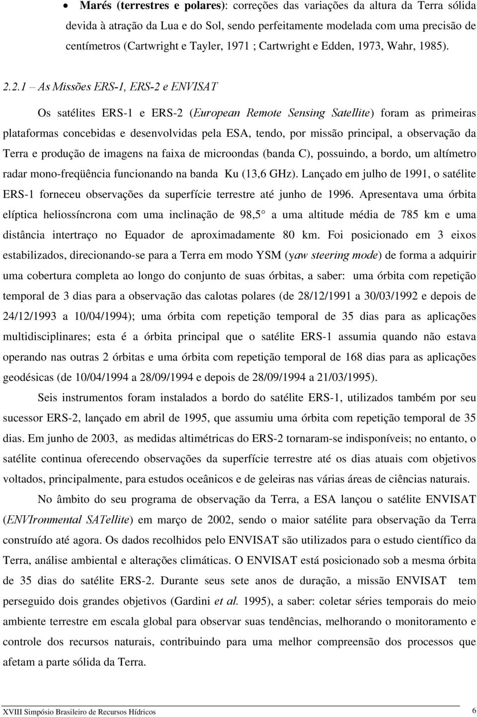 2.1 As Missões ERS-1, ERS-2 e ENVISAT Os satélites ERS-1 e ERS-2 (European Remote Sensing Satellite) foram as primeiras plataformas concebidas e desenvolvidas pela ESA, tendo, por missão principal, a