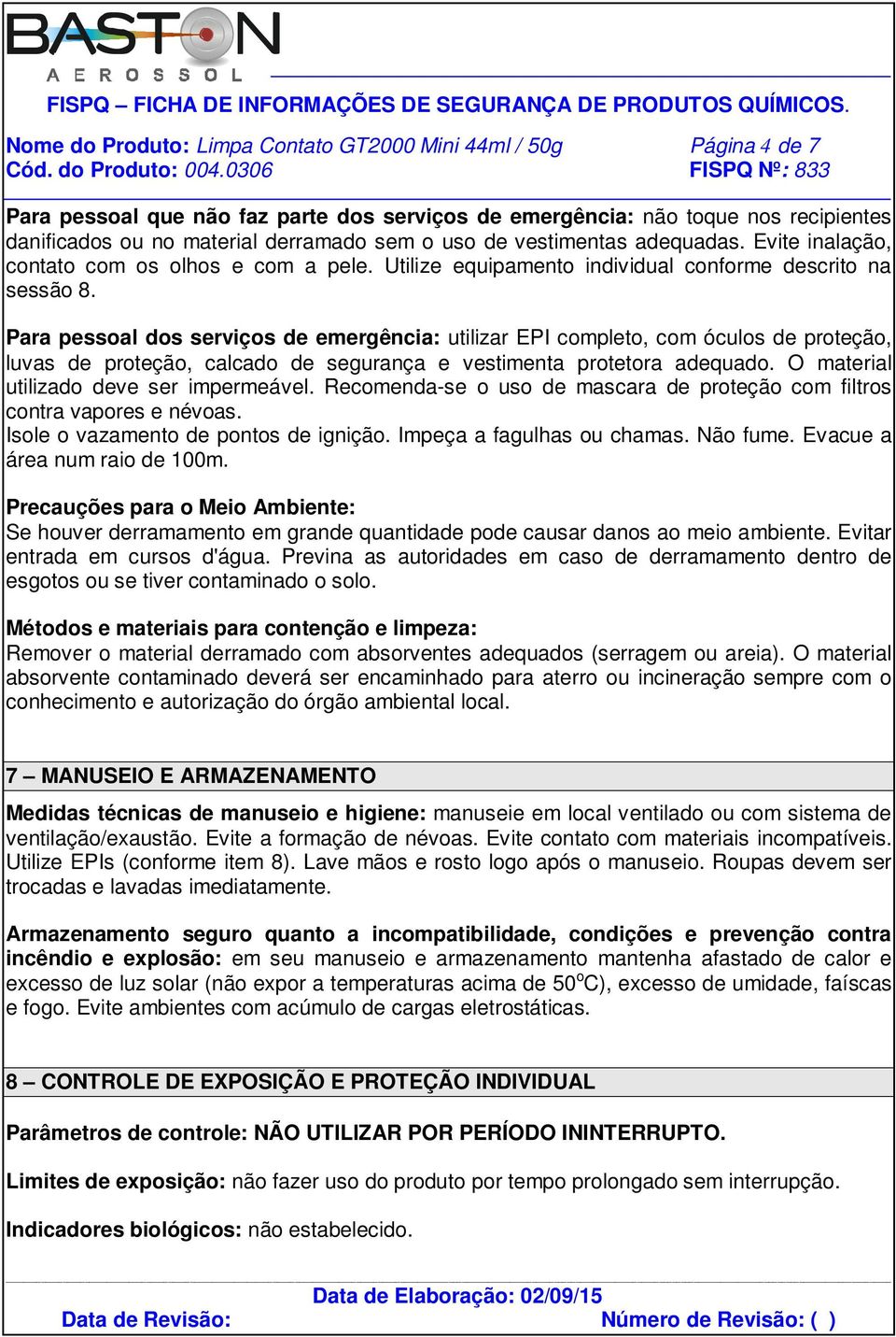 Para pessoal dos serviços de emergência: utilizar EPI completo, com óculos de proteção, luvas de proteção, calcado de segurança e vestimenta protetora adequado.