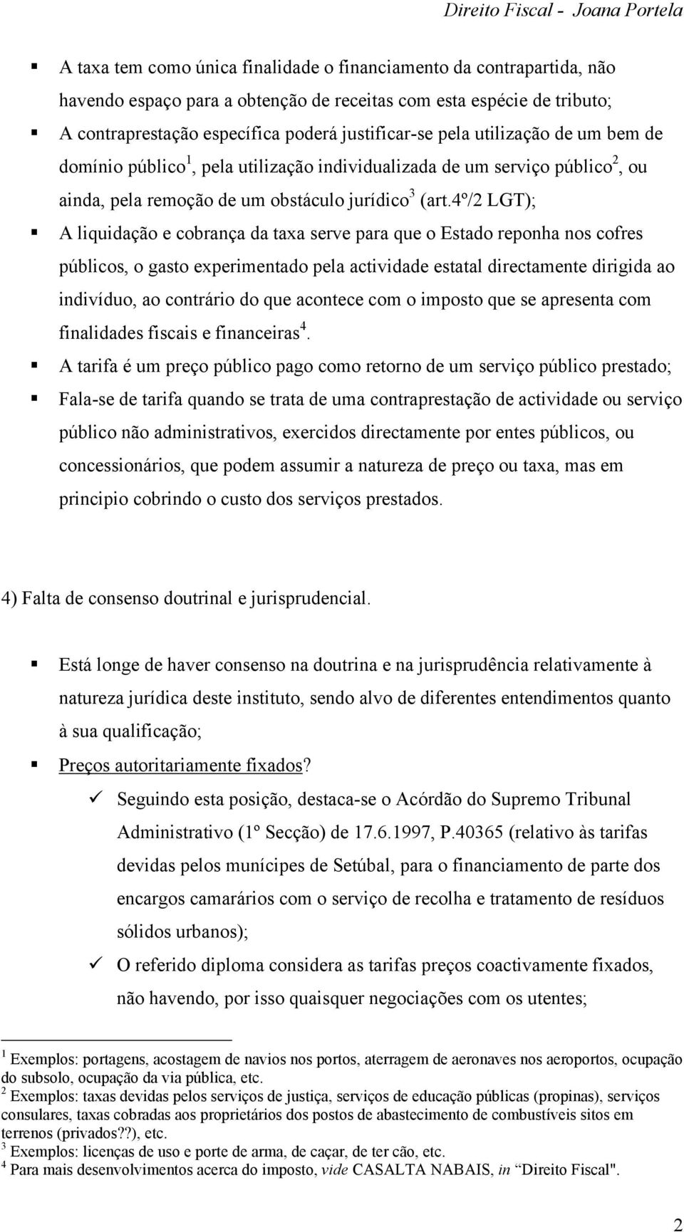 4º/2 LGT); A liquidação e cobrança da taxa serve para que o Estado reponha nos cofres públicos, o gasto experimentado pela actividade estatal directamente dirigida ao indivíduo, ao contrário do que