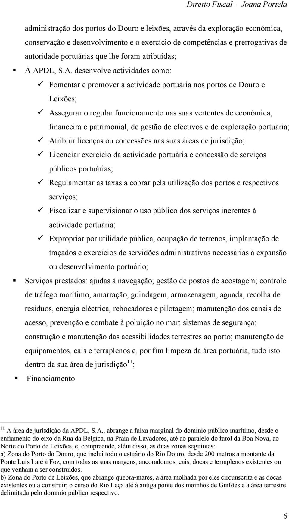 APDL, S.A. desenvolve actividades como: Fomentar e promover a actividade portuária nos portos de Douro e Leixões; Assegurar o regular funcionamento nas suas vertentes de económica, financeira e