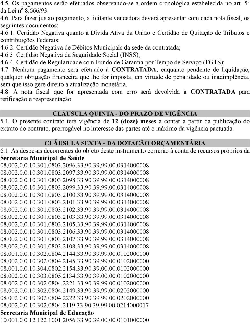 Certidão Negativa quanto à Dívida Ativa da União e Certidão de Quitação de Tributos e contribuições Federais; 4.6.2. Certidão Negativa de Débitos Municipais da sede da contratada; 4.6.3.