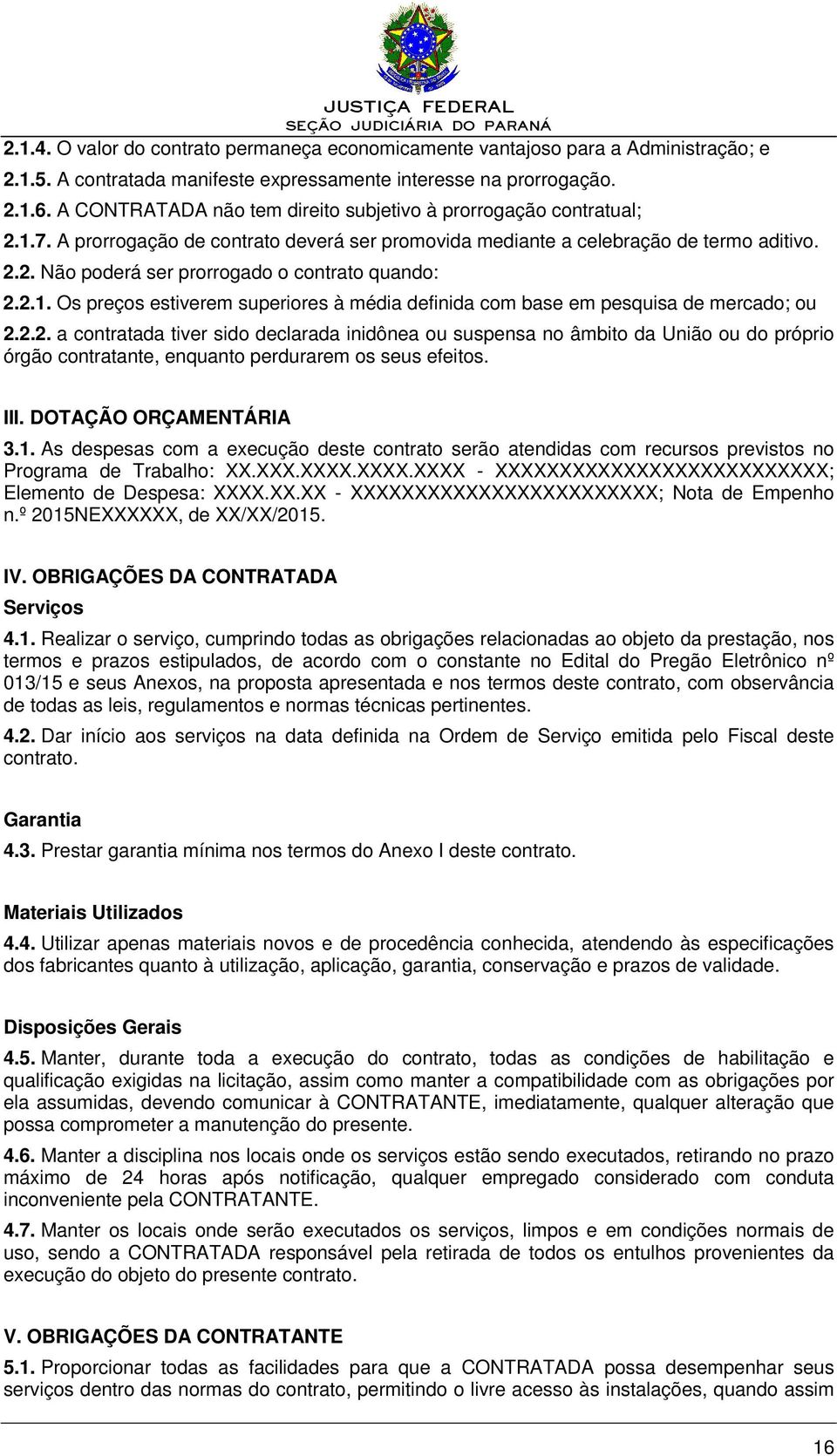 2.1. Os preços estiverem superiores à média definida com base em pesquisa de mercado; ou 2.2.2. a contratada tiver sido declarada inidônea ou suspensa no âmbito da União ou do próprio órgão contratante, enquanto perdurarem os seus efeitos.