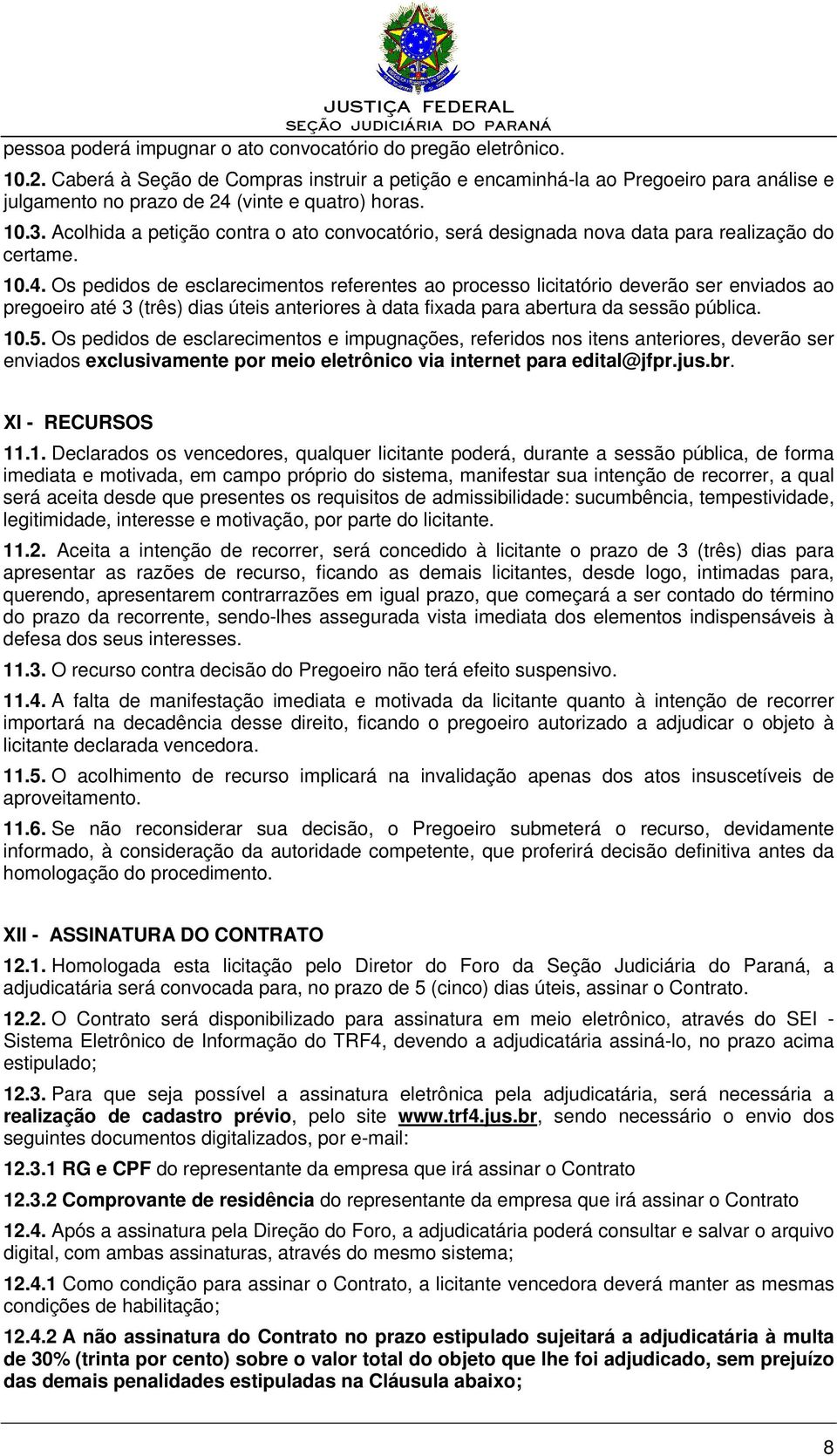 Acolhida a petição contra o ato convocatório, será designada nova data para realização do certame. 10.4.