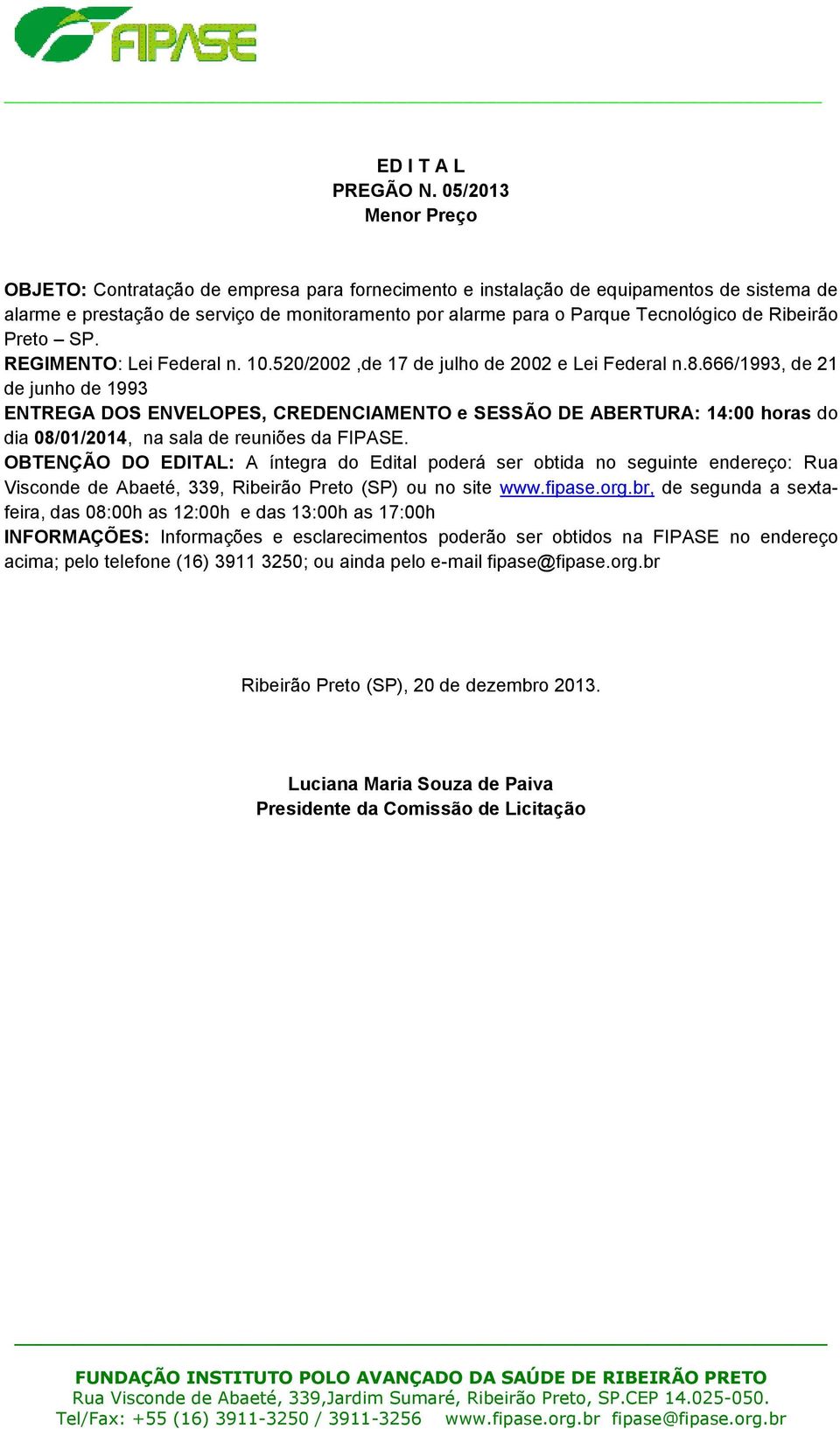 Ribeirão Preto SP. REGIMENTO: Lei Federal n. 10.520/2002,de 17 de julho de 2002 e Lei Federal n.8.