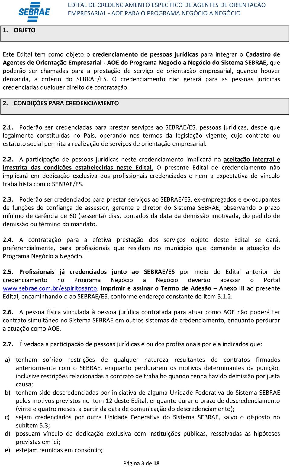 O credenciamento não gerará para as pessoas jurídicas credenciadas qualquer direito de contratação. 2. CONDIÇÕES PARA CREDENCIAMENTO 2.1.