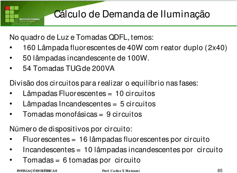 54 Tomadas TUG de 200VA Divisão dos circuitos para realizar o equilíbrio nas fases: Lâmpadas Fluorescentes = 10 circuitos Lâmpadas