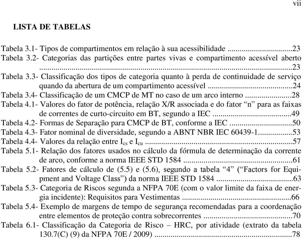 3- Classificação dos tipos de categoria quanto à perda de continuidade de serviço quando da abertura de um compartimento acessível...24 Tabela 3.