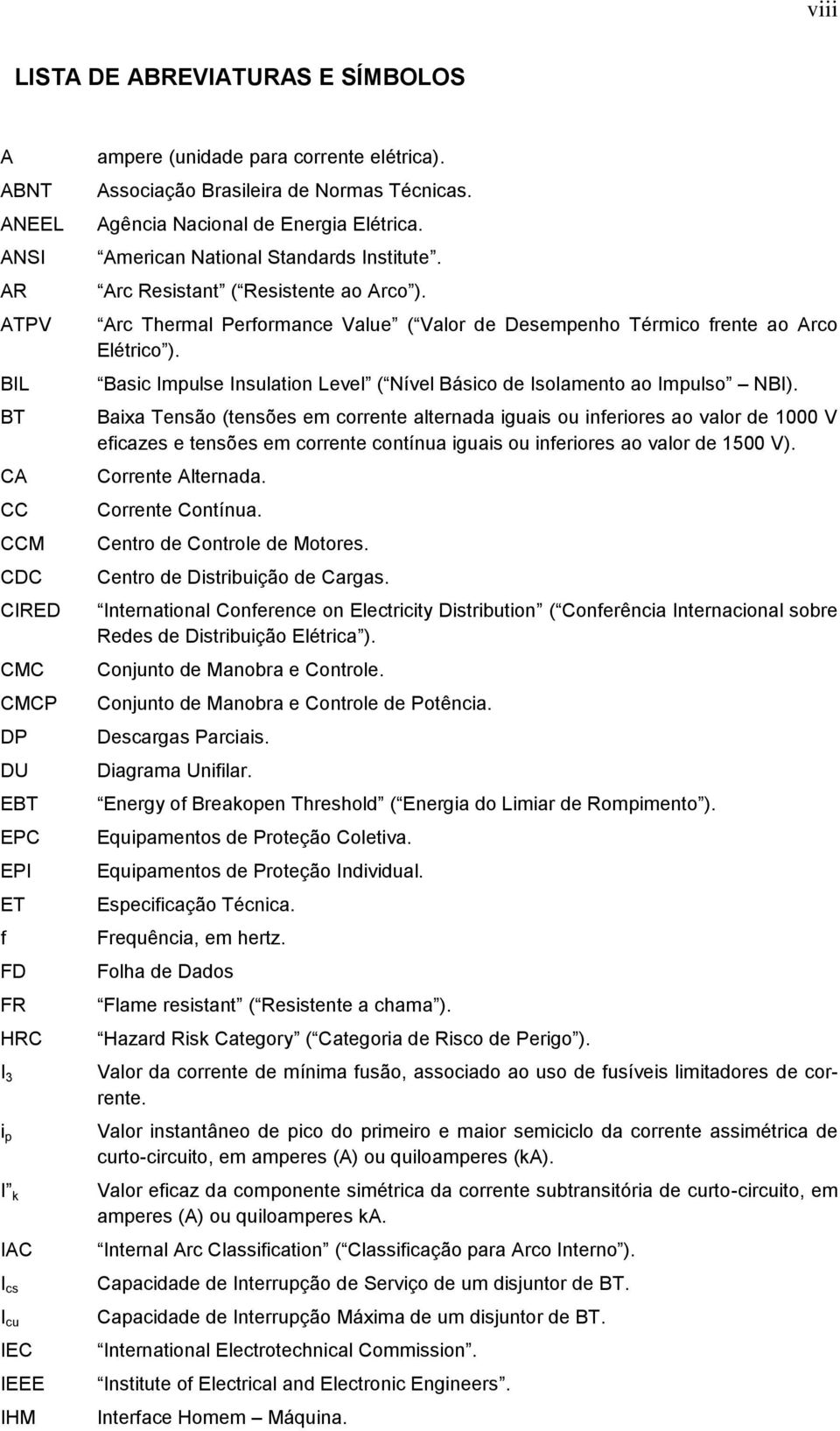 Arc Thermal Performance Value ( Valor de Desempenho Térmico frente ao Arco Elétrico ). Basic Impulse Insulation Level ( Nível Básico de Isolamento ao Impulso NBI).