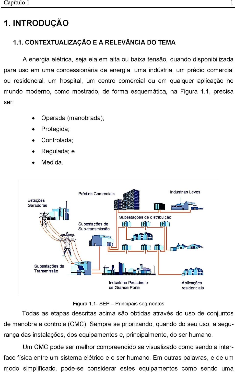 prédio comercial ou residencial, um hospital, um centro comercial ou em qualquer aplicação no mundo moderno, como mostrado, de forma esquemática, na Figura 1.