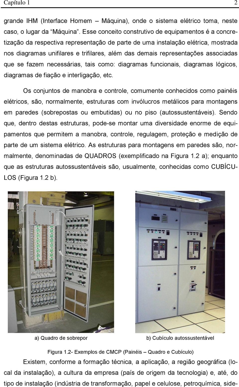 representações associadas que se fazem necessárias, tais como: diagramas funcionais, diagramas lógicos, diagramas de fiação e interligação, etc.