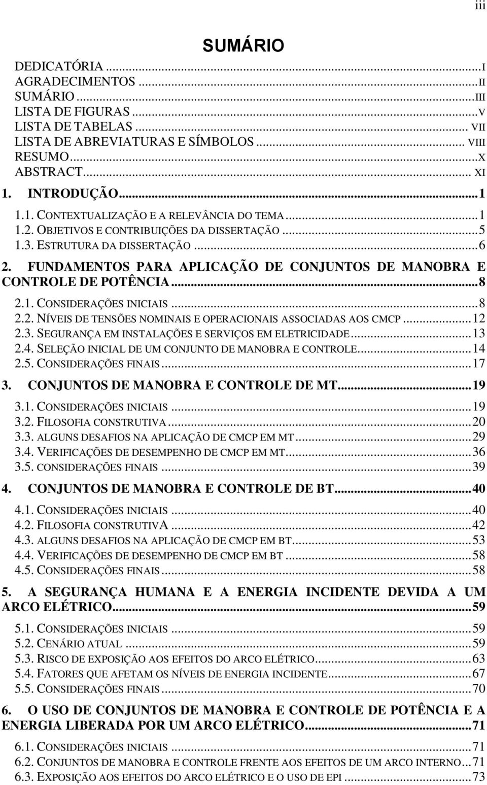 FUNDAMENTOS PARA APLICAÇÃO DE CONJUNTOS DE MANOBRA E CONTROLE DE POTÊNCIA... 8 2.1. CONSIDERAÇÕES INICIAIS... 8 2.2. NÍVEIS DE TENSÕES NOMINAIS E OPERACIONAIS ASSOCIADAS AOS CMCP... 12 2.3.