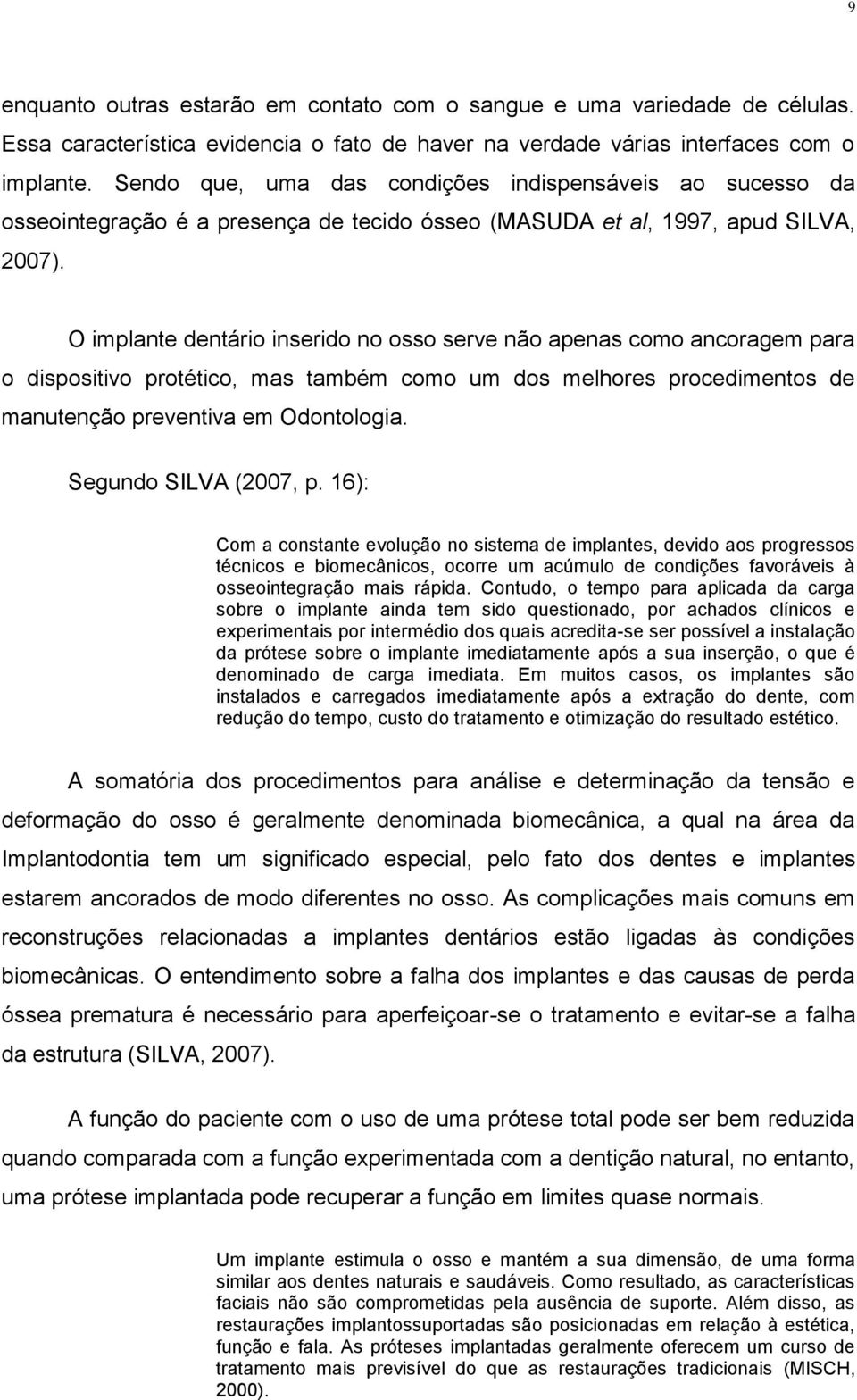 O implante dentário inserido no osso serve não apenas como ancoragem para o dispositivo protético, mas também como um dos melhores procedimentos de manutenção preventiva em Odontologia.