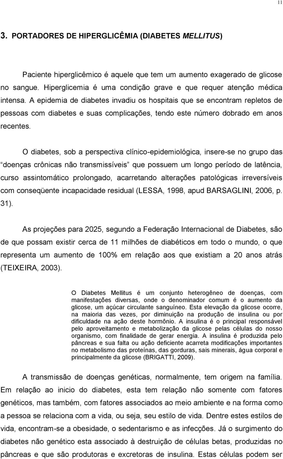 A epidemia de diabetes invadiu os hospitais que se encontram repletos de pessoas com diabetes e suas complicações, tendo este número dobrado em anos recentes.