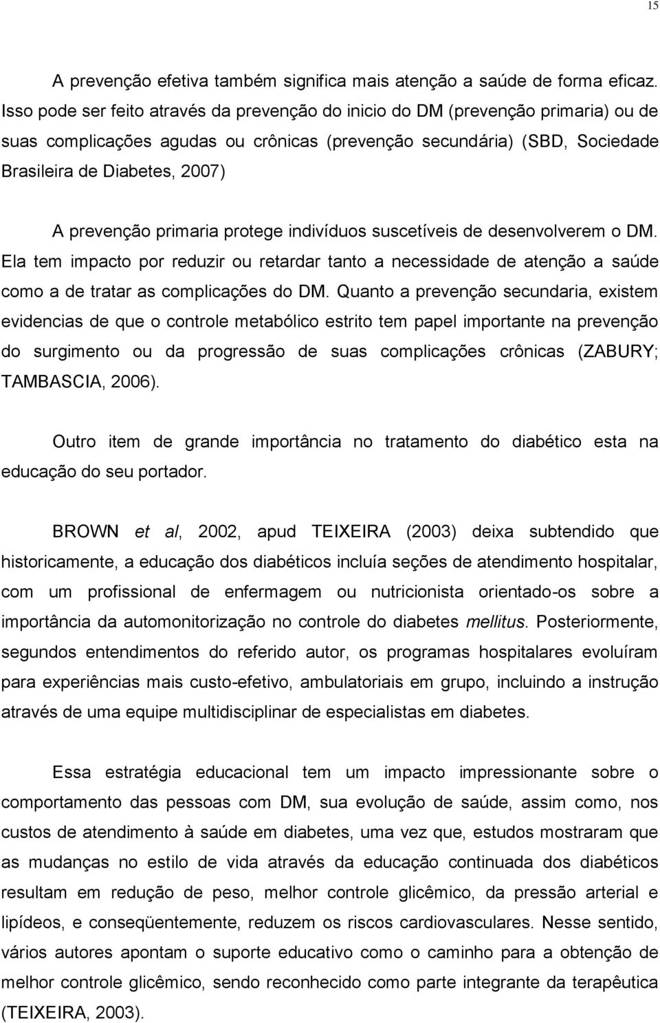 prevenção primaria protege indivíduos suscetíveis de desenvolverem o DM. Ela tem impacto por reduzir ou retardar tanto a necessidade de atenção a saúde como a de tratar as complicações do DM.