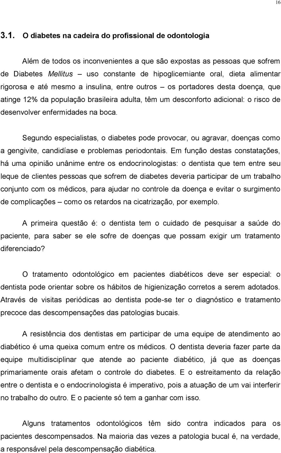 boca. Segundo especialistas, o diabetes pode provocar, ou agravar, doenças como a gengivite, candidíase e problemas periodontais.