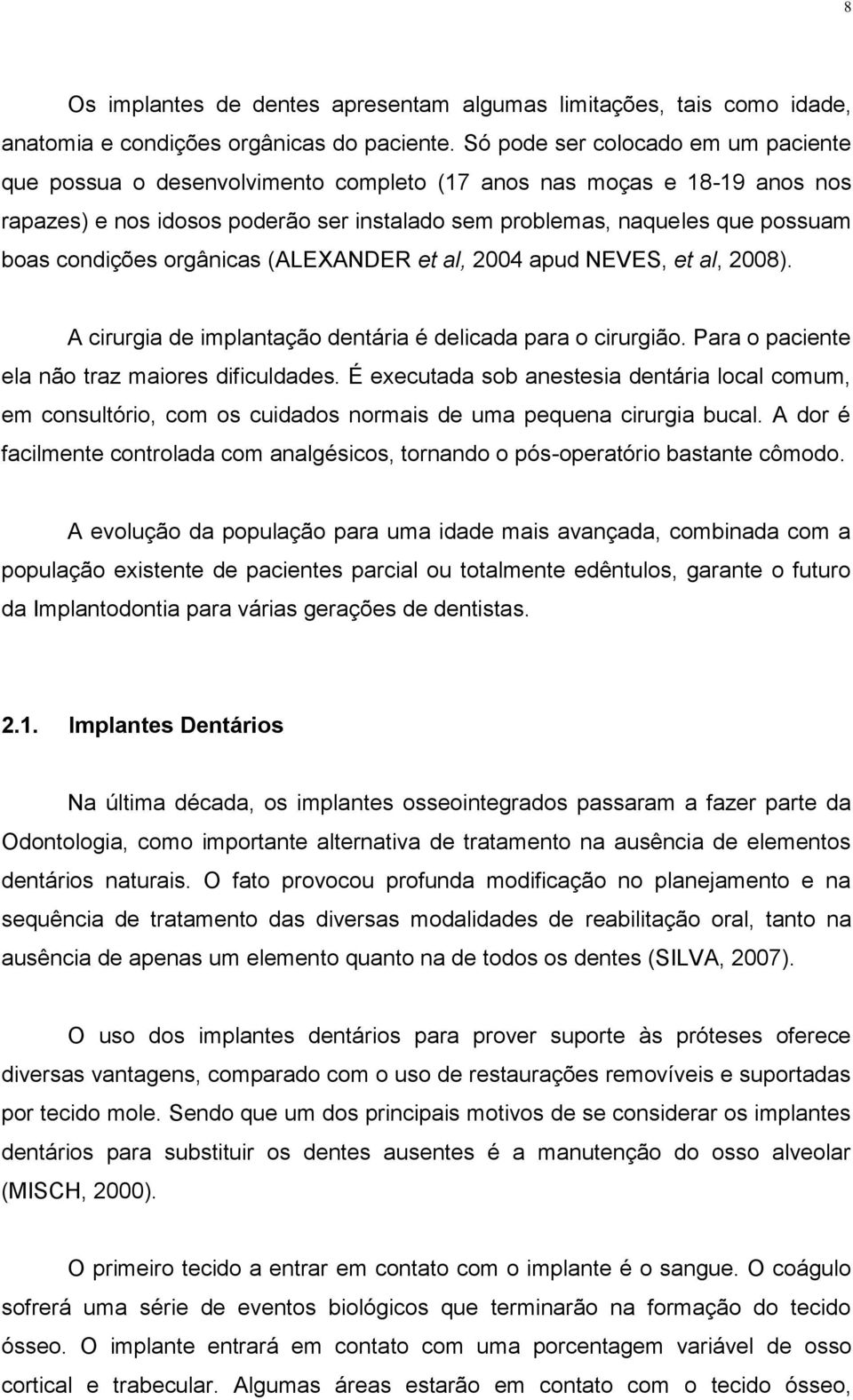 condições orgânicas (ALEXANDER et al, 2004 apud NEVES, et al, 2008). A cirurgia de implantação dentária é delicada para o cirurgião. Para o paciente ela não traz maiores dificuldades.