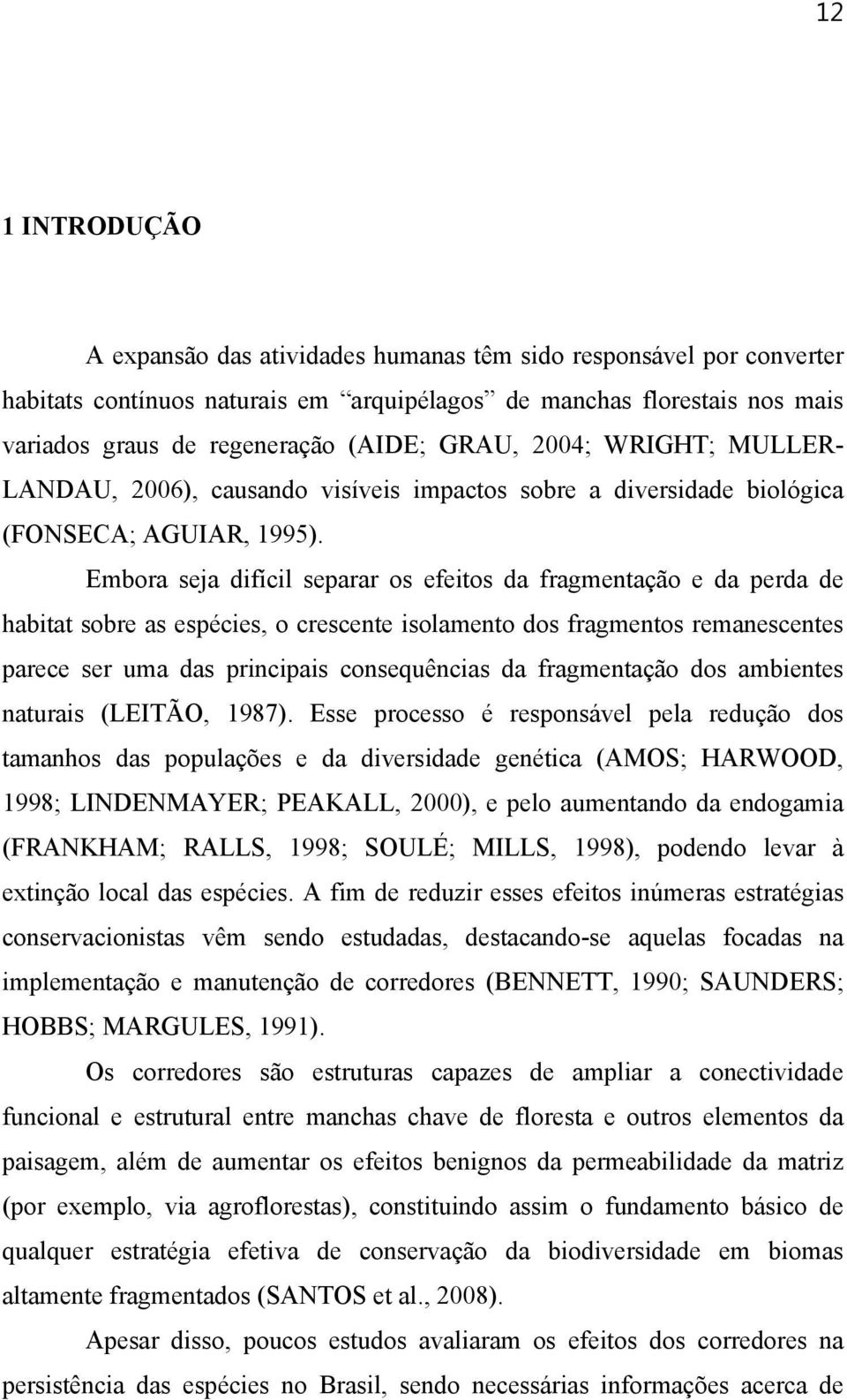 Embora seja difícil separar os efeitos da fragmentação e da perda de habitat sobre as espécies, o crescente isolamento dos fragmentos remanescentes parece ser uma das principais consequências da