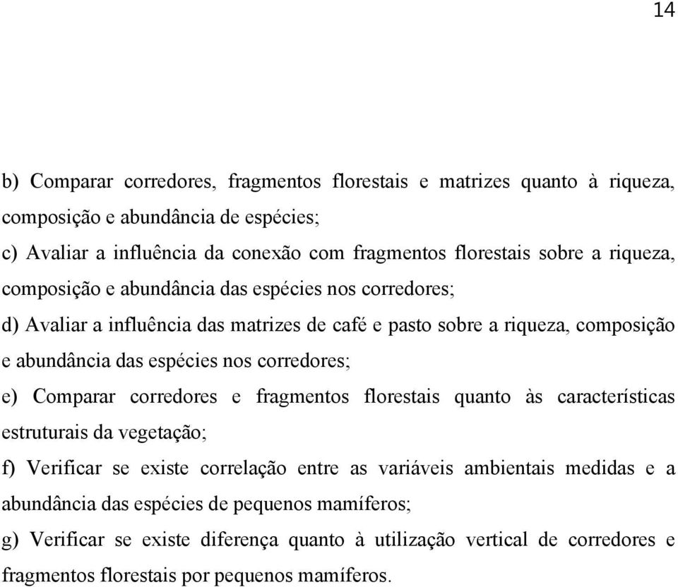 nos corredores; e) Comparar corredores e fragmentos florestais quanto às características estruturais da vegetação; f) Verificar se existe correlação entre as variáveis ambientais